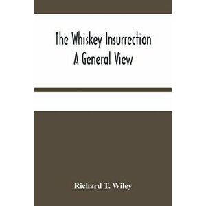 The Whiskey Insurrection A General View, Paperback - Richard T. Wiley imagine
