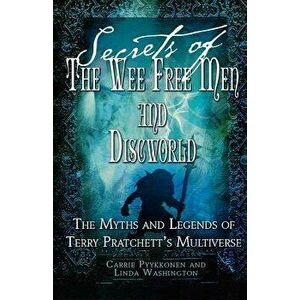 Secrets of the Wee Free Men and Discworld: The Myths and Legends of Terry Pratchett's Multiverse, Paperback - Linda Washington imagine