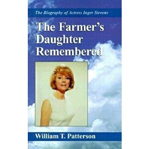 The Farmer's Daughter Remembered: The Biography of Actress Inger Stevens, Paperback - William T. Patterson imagine
