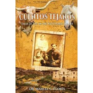 Cuentos Tejanos: Intriguing and Historical Tales of the Wild Horse Desert, Paperback - Manuel C. Flores imagine