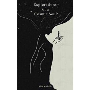 Explorations of a Cosmic Soul, Paperback - Allie Michelle imagine