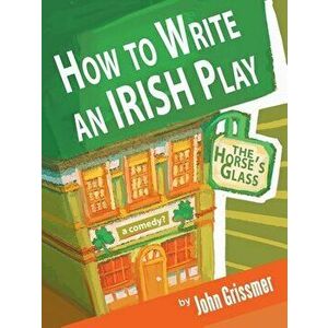 How to Write an Irish Play, Paperback - John Grissmer imagine