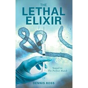 The Lethal Elixir, Paperback - Dennis Ross imagine