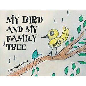 My Bird and My Family Tree, Paperback - Angelique Pesce imagine