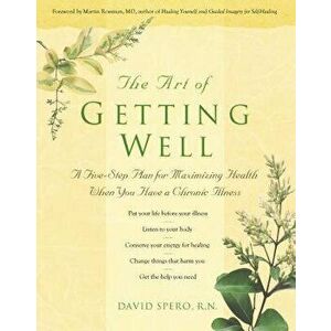 The Art of Getting Well: A Five-Step Plan for Maximizing Health When You Have a Chronic Illness, Paperback - David Spero imagine