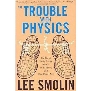 The Trouble with Physics: The Rise of String Theory, the Fall of a Science, and What Comes Next, Paperback - Lee Smolin imagine