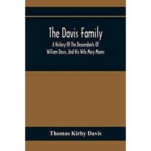 The Davis Family; A History Of The Descendants Of William Davis, And His Wife Mary Means, Paperback - Thomas Kirby Davis imagine