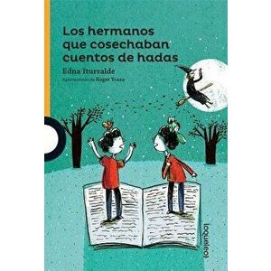 Los Hermanos Que Cosechaban Cuentos de Hadas / The Brothers Who Harvested Fairy Tales (Serie Naranja) Spanish Edition - Edna Iturralde imagine