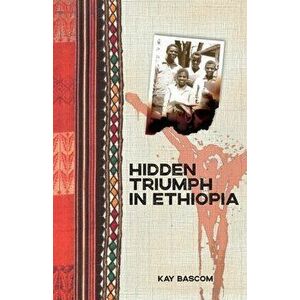 Hidden Triumph in Ethiopia, Paperback - Kay Bascom imagine
