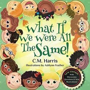 What If We Were All The Same!: A Children's Book About Ethnic Diversity and Inclusion, Paperback - C. M. Harris imagine