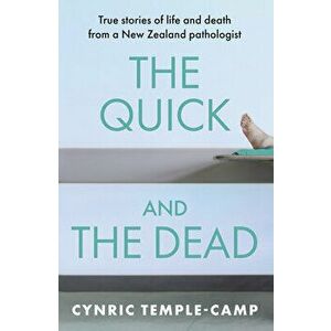 The Quick and the Dead: True Stories of Life and Death from a New Zealand Pathologist, Paperback - Cynric Temple-Camp imagine
