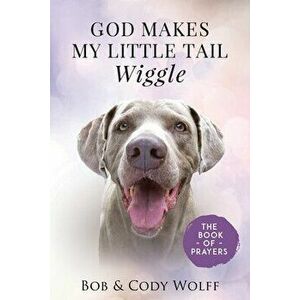 God Makes My Little Tail Wiggle: The Book Of Prayers, Paperback - Bob Wolff imagine