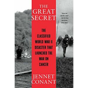 The Great Secret: The Classified World War II Disaster That Launched the War on Cancer, Paperback - Jennet Conant imagine
