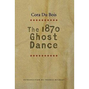 The 1870 Ghost Dance, Paperback - Cora Du Bois imagine