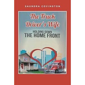 The Truck Driver's Wife: Holding Down The Home Front, Paperback - Saundra Covington imagine