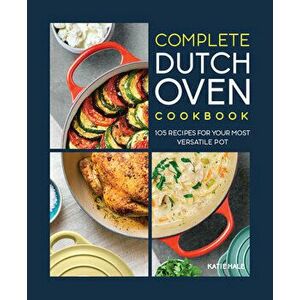 The Complete Dutch Oven Cookbook: 105 Recipes for Your Most Versatile Pot, Paperback - Katie Hale imagine