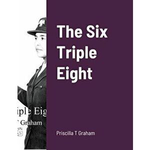 The Six Triple Eight, Paperback - Priscilla T. Graham imagine