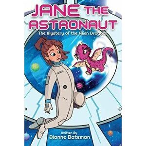 Jane the Astronaut: The Mystery of the Alien Dragons, Paperback - Dianne Bateman imagine