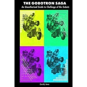 The Goboton Saga: An Unauthorised Guide to Challenge of the Gobots, Paperback - Cassidy Jones imagine