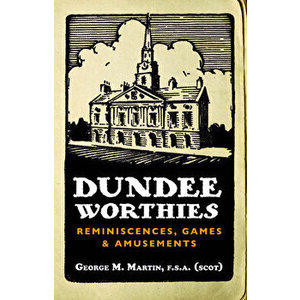 Dundee Worthies: Reminiscences, Games and Amusements, Paperback - George Martin imagine