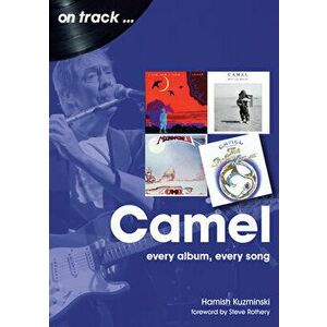 Camel: Every Album, Every Song, Paperback - Hamish Kuzminski imagine