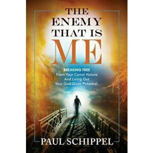 The Enemy That Is Me: BREAKING FREE From Your Carnal Nature and Living Out Your God-Given Potential, Paperback - Paul Schippel imagine