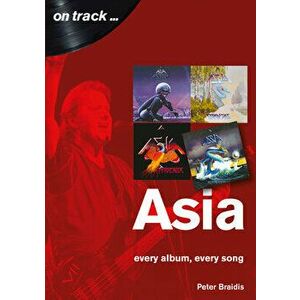 Asia: Every Album, Every Song, Paperback - Peter Braidis imagine