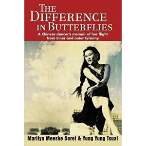The Difference in Butterflies: A Chinese dancer's memoir of her flight from inner and outer tyranny, Paperback - Yung Yung Tsuai imagine