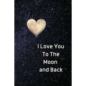 I Love You To The Moon And Back Notebook: Lined Journal Gift Book, Paperback - Sharon Purtill imagine