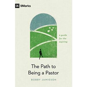 The Path to Being a Pastor: A Guide for the Aspiring, Paperback - Bobby Jamieson imagine
