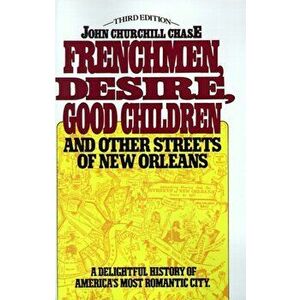 Frenchmen, Desire, Good Children: And Other Streets of New Orleans, Paperback - John Churchill Chase imagine