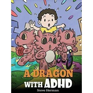 A Dragon With ADHD: A Children's Story About ADHD. A Cute Book to Help Kids Get Organized, Focus, and Succeed., Hardcover - Steve Herman imagine