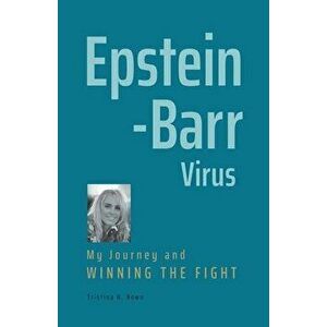 Epstein-Barr Virus: My Journey and Winning the Fight, Paperback - Tristina H. Bown imagine