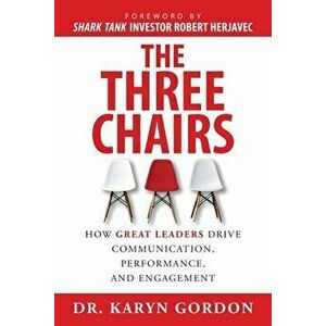 The Three Chairs: How Great Leaders Drive Communication, Performance, and Engagement, Paperback - Karyn Gordon imagine
