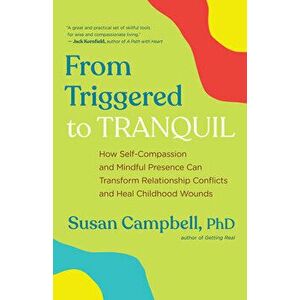 From Triggered to Tranquil: How Self-Compassion and Mindful Presence Can Transform Relationship Conflicts and Heal Childhood Wounds - Susan Campbell imagine