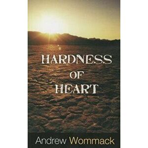 Hardness of Heart: Enemy of Faith, Paperback - Andrew Wommack imagine