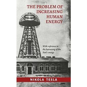 The Problem of Increasing Human Energy, Paperback - Nikola Tesla imagine