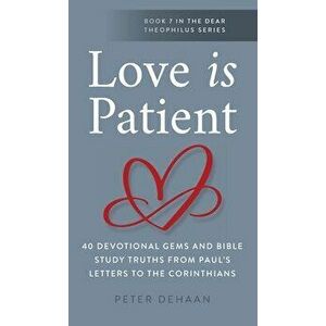 Love Is Patient: 40 Devotional Gems and Biblical Truths from Paul's Letters to the Corinthians, Hardcover - Peter DeHaan imagine