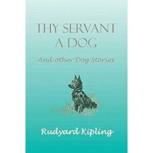 Thy Servant a Dog and Other Dog Stories, Paperback - Rudyard Kipling imagine