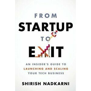 From Startup to Exit: An Insider's Guide to Launching and Scaling Your Tech Business, Paperback - Shirish Nadkarni imagine