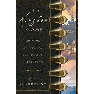 Thy Kingdom Come: Studies in Daniel and Revelation, Paperback - Rousas John Rushdoony imagine