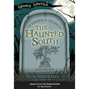 The Ghostly Tales of the Haunted South, Paperback - Alan Brown imagine