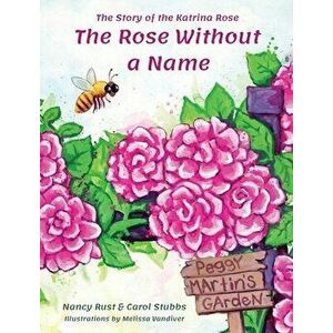 The Rose Without a Name: The Story of the Katrina Rose, Hardcover - Nancy Rust imagine