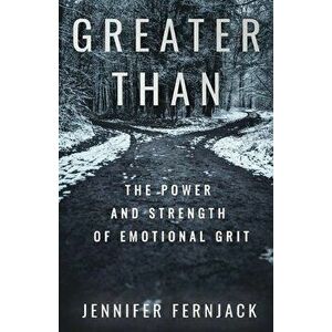 Greater Than: The Power and Strength of Emotional Grit, Paperback - Jennifer Fernjack imagine