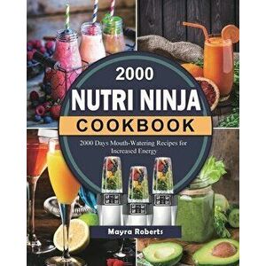 2000 Nutri Ninja Cookbook: 2000 Days Mouth-Watering Recipes for Increased Energy, Paperback - Mayra Roberts imagine