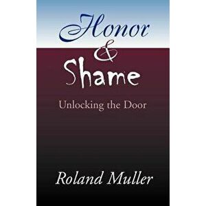 Honor and Shame: Unlocking the Door, Paperback - Roland Muller imagine
