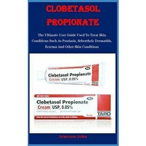 Clobetasol Propionate: The Ultimate User Guide Used To Treat Skin Conditions Such As Psoriasis, Seborrheic Dermatitis, Eczema And Other Skin - Arneson imagine
