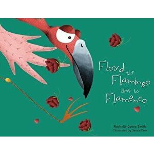 Floyd the Flamingo Likes to Flamenco, Paperback - Rachelle Jones Smith imagine
