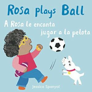 A Rosa Le Encanta Jugar a la Pelota/Rosa Plays Ball, Board book - Jessica Spanyol imagine