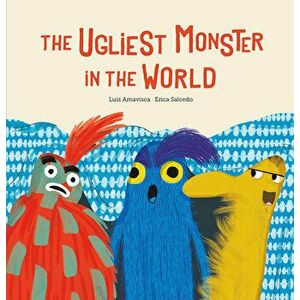 The Ugliest Monster in the World, Hardcover - Luis Amavisca imagine